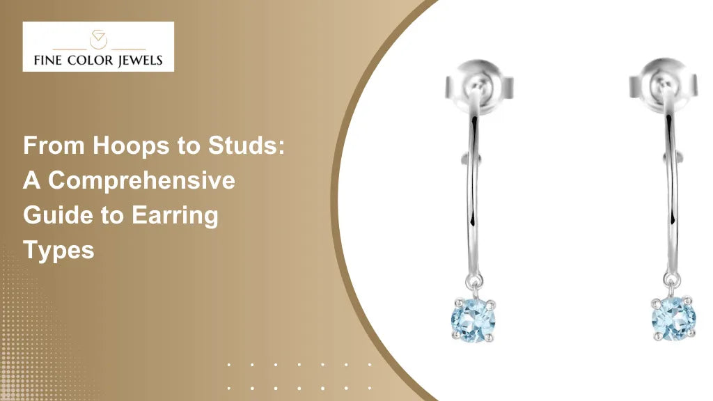From Hoops to Studs: A Comprehensive Guide to Earring Types - FineColorJewels