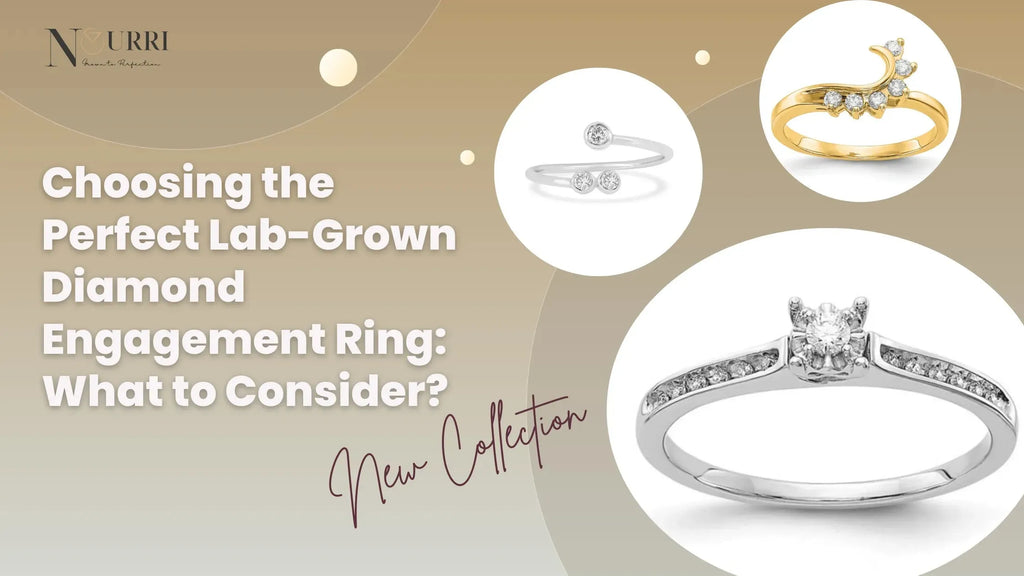 Choosing the Perfect Lab Grown Diamond Engagement Ring: What to Consider?